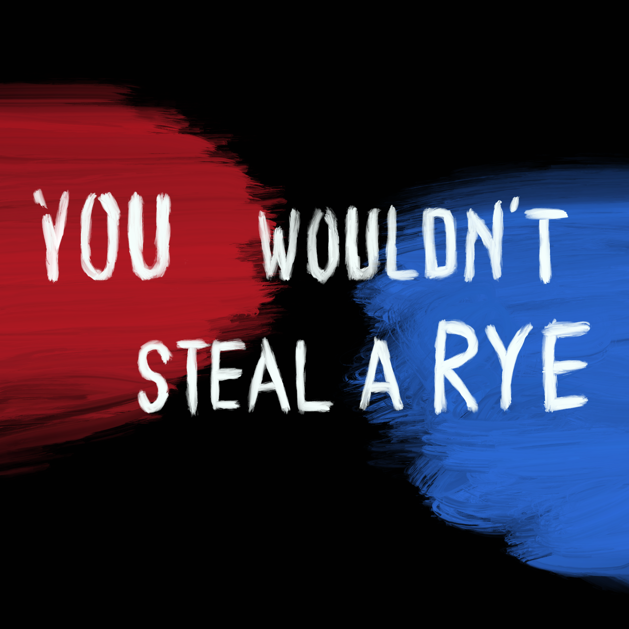 You Wouldn't Steal A Rye